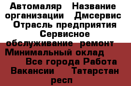 Автомаляр › Название организации ­ Дмсервис › Отрасль предприятия ­ Сервисное обслуживание, ремонт › Минимальный оклад ­ 40 000 - Все города Работа » Вакансии   . Татарстан респ.